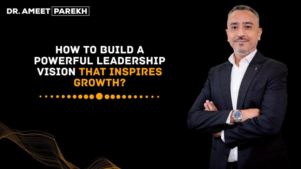 How to Build a Powerful Leadership Vision That Inspires Growt